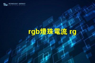 rgb燈珠電流 rgb燈珠和rgbw燈珠區(qū)別